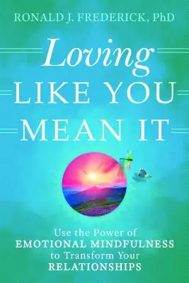 Loving Like You Mean It: Využijte sílu emoční všímavosti k proměně svých vztahů. - Loving Like You Mean It: Use the Power of Emotional Mindfulness to Transform Your Relationships