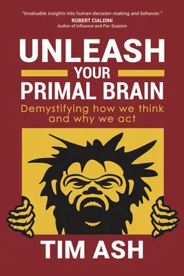 Uvolněte svůj primární mozek: Odhalte, jak myslíme a proč jednáme. - Unleash Your Primal Brain: Demystifying How We Think and Why We ACT