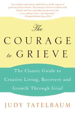 Odvaha truchlit: Odvaha k zármutku: Klasický průvodce tvořivým životem, zotavením a růstem skrze zármutek. - The Courage to Grieve: The Classic Guide to Creative Living, Recovery, and Growth Through Grief