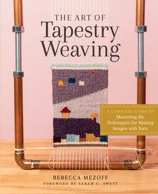 Umění tkaní gobelínů: Kompletní průvodce zvládnutím technik tvorby obrazů z příze. - The Art of Tapestry Weaving: A Complete Guide to Mastering the Techniques for Making Images with Yarn