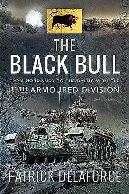 Černý býk: Od Normandie k Baltu s 11. obrněnou divizí - The Black Bull: From Normandy to the Baltic with the 11th Armoured Division