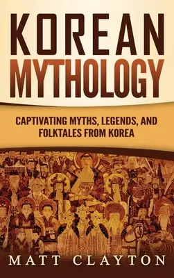 Korejská mytologie: Mýty, legendy a pověsti z Koreje: poutavé korejské mýty, legendy a pověsti - Korean Mythology: Captivating Myths, Legends, and Folktales from Korea