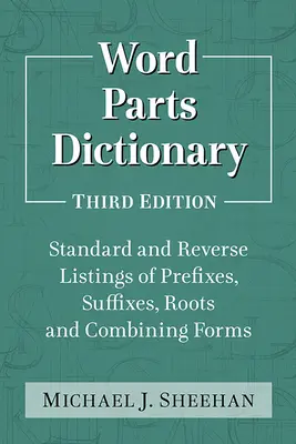 Slovník částí slov: Vydání: Standardní a reverzní seznam předpon, přípon, kořenů a kombinovaných tvarů, 3D Ed. - Word Parts Dictionary: Standard and Reverse Listings of Prefixes, Suffixes, Roots and Combining Forms, 3D Ed.