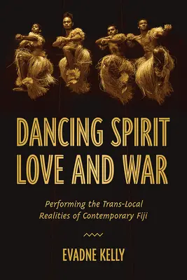 Tanec ducha, lásky a války: performování lokální reality současného Fidži (Dancing Spirit, Love, and War: Performing the Translocal Realities of Contemporary Fiji) - Dancing Spirit, Love, and War: Performing the Translocal Realities of Contemporary Fiji
