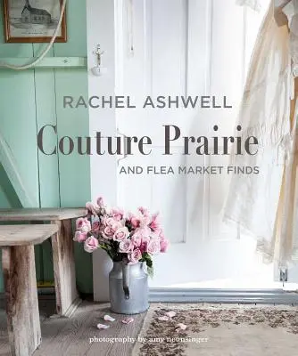 Rachel Ashwell Couture Prairie: A nálezy z blešího trhu - Rachel Ashwell Couture Prairie: And Flea Market Finds