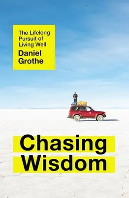 Honba za moudrostí: The Lifelong Pursuit of Living Well (Celoživotní snaha o dobrý život) - Chasing Wisdom: The Lifelong Pursuit of Living Well