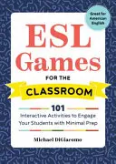 ESL hry pro třídu: Vydejte se na cestu do angličtiny: 101 interaktivních aktivit, které zaujmou vaše studenty s minimální přípravou - ESL Games for the Classroom: 101 Interactive Activities to Engage Your Students with Minimal Prep