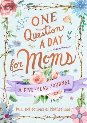Jedna otázka denně pro maminky: Denní zamyšlení nad mateřstvím: Pětiletý deník - One Question a Day for Moms: Daily Reflections on Motherhood: A Five-Year Journal