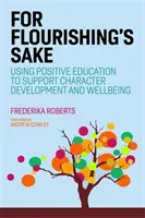 V zájmu rozkvětu: Prospěšnost: Využití pozitivní výchovy k podpoře rozvoje charakteru a blahobytu. - For Flourishing's Sake: Using Positive Education to Support Character Development and Well-Being