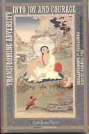 Proměna nepřízně osudu v radost a odvahu: Vysvětlení třiceti sedmi praktik bódhisattvů - Transforming Adversity Into Joy and Courage: An Explanation of the Thirty-Seven Practices of Bodhisattvas