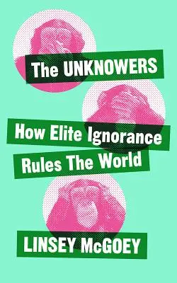 Neznámí: Jak strategická nevědomost vládne světu - The Unknowers: How Strategic Ignorance Rules the World