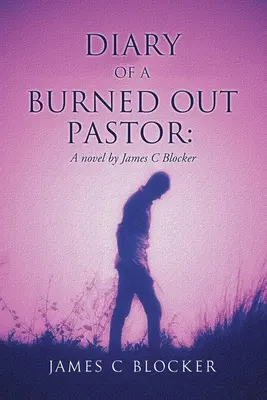 Deník vyhořelého pastora: Román Jamese C. Blockera - Diary of a Burned Out Pastor: A novel by James C Blocker