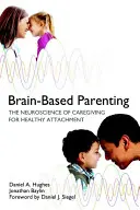 Rodičovství založené na mozku: Neurověda o péči pro zdravé připoutání - Brain-Based Parenting: The Neuroscience of Caregiving for Healthy Attachment