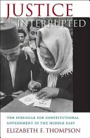Přerušená spravedlnost: Boj za ústavní vládu na Blízkém východě - Justice Interrupted: The Struggle for Constitutional Government in the Middle East