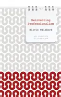 Znovuobjevení profesionality: Žurnalistika a zpravodajství v globální perspektivě - Reinventing Professionalism: Journalism and News in Global Perspective