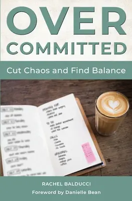 Přílišné závazky: Jak omezit chaos a najít rovnováhu - Overcommitted: How to Cut Chaos and Find Balance