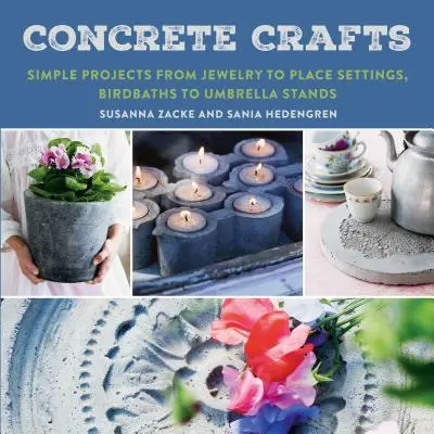 Betonářská řemesla: Jednoduché projekty od šperků po prostírání, od ptačích vaniček po stojany na deštníky. - Concrete Crafts: Simple Projects from Jewelry to Place Settings, Birdbaths to Umbrella Stands