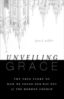 Odhalení milosti: Příběh o tom, jak jsme našli cestu ven z mormonské církve - Unveiling Grace: The Story of How We Found Our Way Out of the Mormon Church