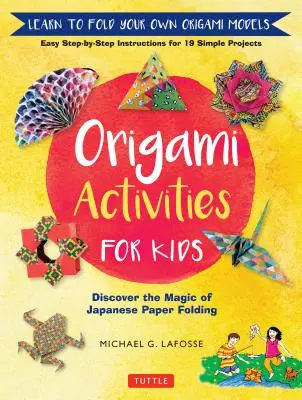 Origami aktivity pro děti: Objevte kouzlo japonského skládání z papíru, naučte se skládat vlastní modely origami - Origami Activities for Kids: Discover the Magic of Japanese Paper Folding, Learn to Fold Your Own Origami Models