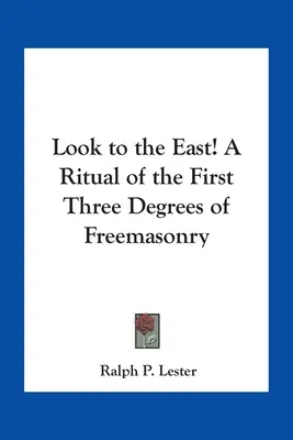 Podívejte se na východ! Rituál prvních tří stupňů svobodného zednářství - Look to the East! A Ritual of the First Three Degrees of Freemasonry