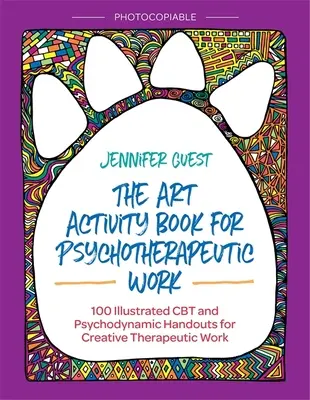 Kniha výtvarných aktivit pro psychoterapeutickou práci: 100 ilustrovaných CBT a psychodynamických handoutů pro kreativní terapeutickou práci - The Art Activity Book for Psychotherapeutic Work: 100 Illustrated CBT and Psychodynamic Handouts for Creative Therapeutic Work