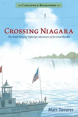 Překročení Niagary: Candlewick Biographies: The Death-Defting Tightrope Adventures of the Great Blondin (Smrtelně nebezpečná dobrodružství Velkého Blondýna) - Crossing Niagara: Candlewick Biographies: The Death-Defying Tightrope Adventures of the Great Blondin