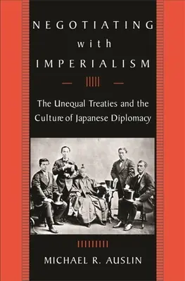 Vyjednávání s imperialismem: S imperialismem: Nerovné smlouvy a kultura japonské diplomacie - Negotiating with Imperialism: The Unequal Treaties and the Culture of Japanese Diplomacy
