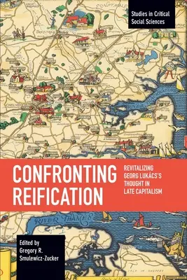 Konfrontace s reifikací: Oživení myšlení Georga Lukcse v pozdním kapitalismu - Confronting Reification: Revitalizing Georg Lukcs's Thought in Late Capitalism
