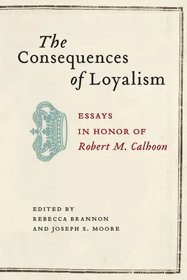 Důsledky loajalismu: Calhoona: Eseje na počest Roberta M. Calhoona. - The Consequences of Loyalism: Essays in Honor of Robert M. Calhoon