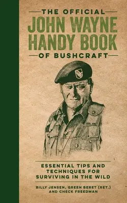 Oficiální příručka Johna Waynea o křovinořeznictví: Základní tipy a techniky pro přežití v divočině. - The Official John Wayne Handy Book of Bushcraft: Essential Tips & Techniques for Surviving in the Wild