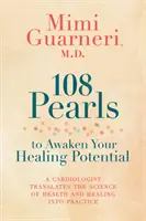 108 perel k probuzení vašeho léčivého potenciálu: Kardiolog převádí vědu o zdraví a uzdravování do praxe. - 108 Pearls to Awaken Your Healing Potential: A Cardiologist Translates the Science of Health and Healing into Practice