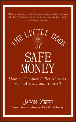 Malá kniha bezpečných peněz: Jak ovládnout zabijácké trhy, podvodníky a sami sebe: Malá kniha bezpečných peněz. - The Little Book of Safe Money: How to Conquer Killer Markets, Con Artists, and Yourself