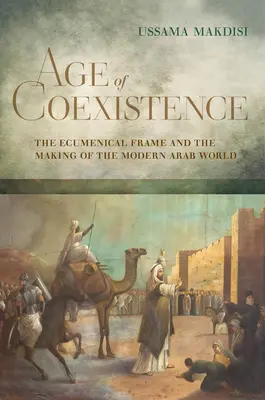 Věk soužití: Ekumenický rámec a utváření moderního arabského světa - Age of Coexistence: The Ecumenical Frame and the Making of the Modern Arab World