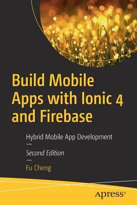 Vytváření mobilních aplikací s Ionic 4 a Firebase: Vývoj hybridních mobilních aplikací s Ionase a Ionase - Build Mobile Apps with Ionic 4 and Firebase: Hybrid Mobile App Development
