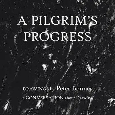 Poutníkův pokrok: Kresby Petera Bonnera a rozhovor o kreslení - A Pilgrim's Progress: Drawings by Peter Bonner a Conversation About Drawing
