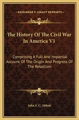 Dějiny občanské války v Americe V1: Obsahující úplný a nestranný popis vzniku a průběhu povstání - The History Of The Civil War In America V1: Comprising A Full And Impartial Account Of The Origin And Progress Of The Rebellion