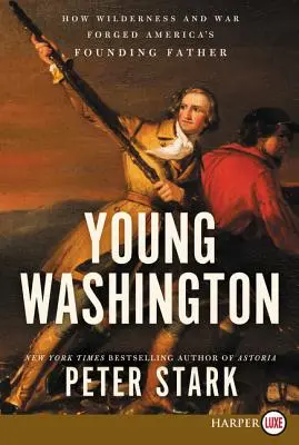 Mladý Washington: Jak divočina a válka formovaly otce zakladatele Ameriky - Young Washington: How Wilderness and War Forged America's Founding Father