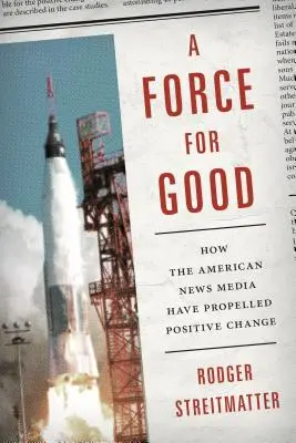 Síla dobra: Jak americká zpravodajská média podpořila pozitivní změny - A Force for Good: How the American News Media Have Propelled Positive Change