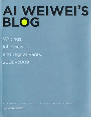 Ai Weiwei's Blog - Writings, Interviews, and Digital Rants, 2006-2009 (Ai Weiwei (Artist AWW Germany GmbH)) - Ai Weiwei's Blog - Writings, Interviews, and Digital Rants, 2006-2009 (Weiwei Ai (Artist AWW Germany GmbH))