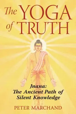 Jóga pravdy: Džňána: Dávná stezka tichého poznání: Džňána. - The Yoga of Truth: Jnana: The Ancient Path of Silent Knowledge