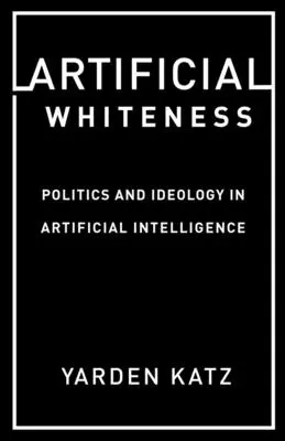 Umělá bělost: Politika a ideologie v umělé inteligenci - Artificial Whiteness: Politics and Ideology in Artificial Intelligence