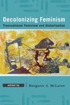 Dekolonizace feminismu: Transnacionální feminismus a globalizace - Decolonizing Feminism: Transnational Feminism and Globalization