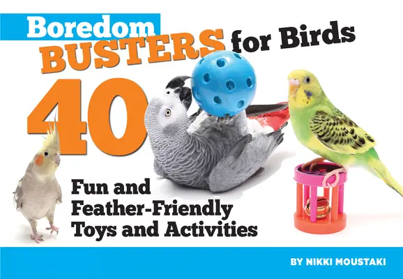 Boredom Busters for Birds: 40 zábavných a k peří přátelských hraček a dobrodružství - Boredom Busters for Birds: 40 Fun and Feather-Friendly Toys and Adventures