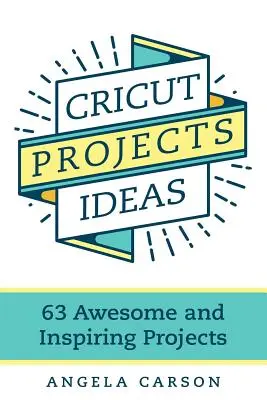 Nápady na projekty Cricut: 63 úžasných a inspirativních projektů - Cricut Projects Ideas: 63 Awesome and Inspiring Projects