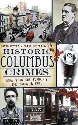 Historické zločiny v Columbusu: Známé historické události v Columbusu: Mama's in the Furnace, the Thing a další - Historic Columbus Crimes: Mama's in the Furnace, the Thing & More
