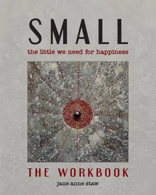 Small: The Little We Need for Happiness (Pracovní sešit): Malé, co potřebujeme ke štěstí (The Little We Need for Happiness) - Small: The Little We Need for Happiness (The Workbook): The Little We Need for Happiness