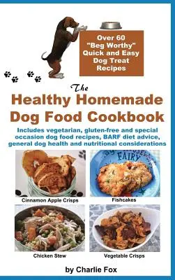 Kuchařka zdravého domácího krmiva pro psy: Více než 60 receptů na rychlé a snadné pochoutky pro psy, které jsou vhodné pro začátečníky. - The Healthy Homemade Dog Food Cookbook: Over 60 Beg-Worthy Quick and Easy Dog Treat Recipes