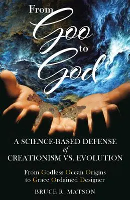 Od blázince k Bohu: Od Go: Vědecky podložená obhajoba kreacionismu vs. evoluce. - From Goo to God: A Science-Based Defense of Creationism vs. Evolution