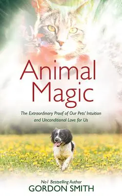 Magie zvířat: Neobyčejný důkaz intuice a bezpodmínečné lásky našich domácích mazlíčků k nám - Animal Magic: The Extraordinary Proof of Our Pets' Intuition and Unconditional Love for Us