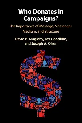Kdo přispívá na kampaně? Důležitost sdělení, posla, média a struktury. - Who Donates in Campaigns?: The Importance of Message, Messenger, Medium, and Structure